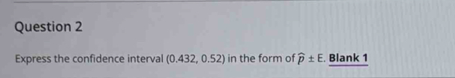 Express the confidence interval (0.432,0.52) in the form of widehat p± E. Blank 1