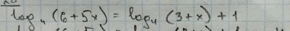 R^ _4(6+5x)=log _4(3+x)+1