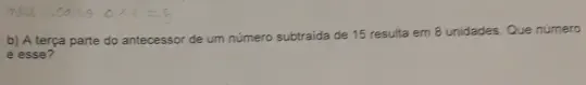 Resolvido:A terça parte do antecessor de um número subtraida de 15 ...