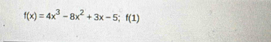 f(x)=4x^3-8x^2+3x-5; f(1)