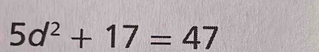 5d^2+17=47