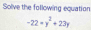 Solve the following equation
-22=y^2+23y