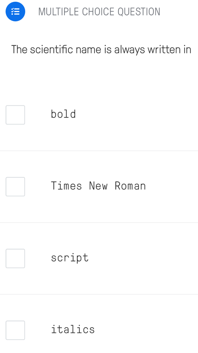 QUESTION
The scientific name is always written in
bold
Times New Roman
script
italics