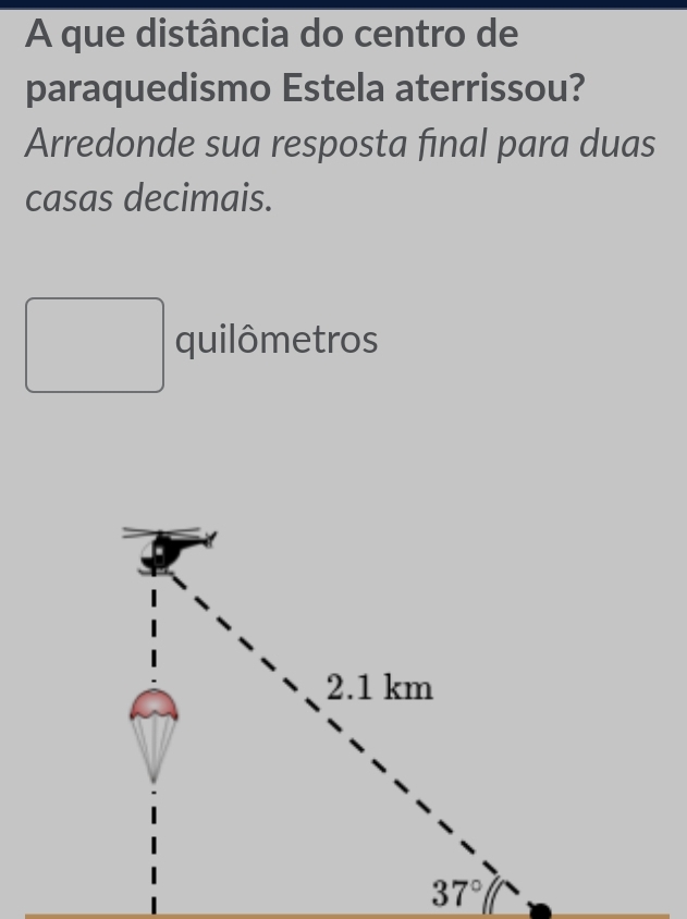 A que distância do centro de 
paraquedismo Estela aterrissou? 
Arredonde sua resposta final para duas 
casas decimais. 
quilômetros
37°