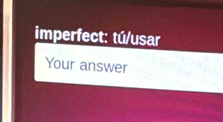 imperfect: tú/usar 
Your answer