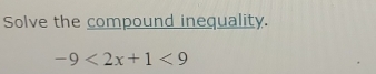 Solve the compound inequality.
-9<2x+1<9</tex>