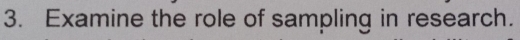 Examine the role of sampling in research.