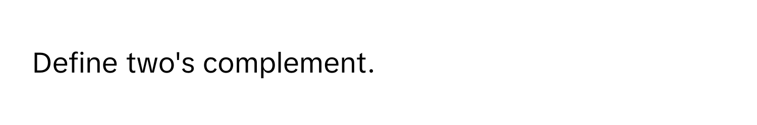 Define two's complement.