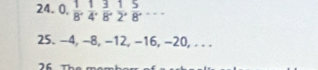 0,  1/8 ,  1/4 ,  3/8 ,  1/2 ,  5/8 ,... 
25. -4, −8, −12, -16, -20, . . .