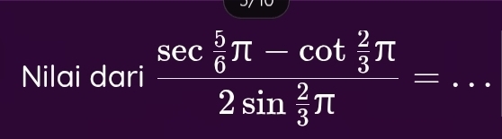 Nilai dari frac sec  5/6 π -cot  2/3 π 2sin  2/3 π = _