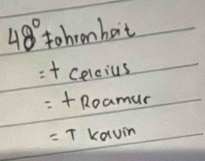 48° fohronhot 
= + cercius
=+Roamur
=T kavin