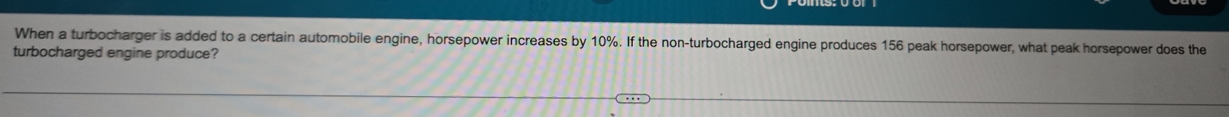 When a turbocharger is added to a certain automobile engine, horsepower increases by 10%. If the non-turbocharged engine produces 156 peak horsepower, what peak horsepower does the 
turbocharged engine produce?