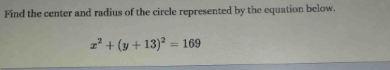 Find the center and radius of the circle represented by the equation below.
x^2+(y+13)^2=169