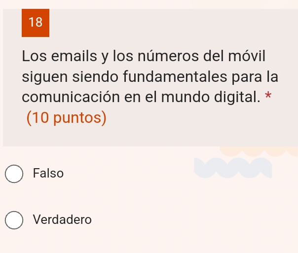 Los emails y los números del móvil
siguen siendo fundamentales para la
comunicación en el mundo digital. *
(10 puntos)
Falso
Verdadero