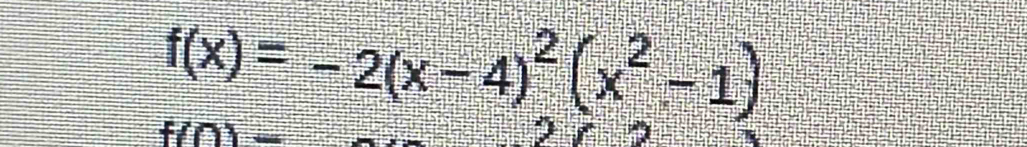 f(x)=-2(x-4)^2(x^2-1)
f(0)=