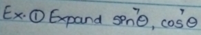 Ex. ①Epand sen^7θ , cos^7θ