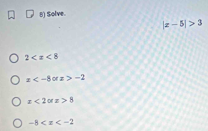 Solve.
|x-5|>3
2
x or x>-2
x<2</tex> or x>8
-8