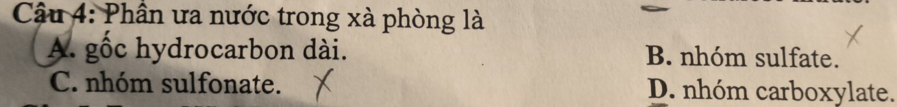 Phần ưa nước trong xà phòng là
A. gốc hydrocarbon dài. B. nhóm sulfate.
C. nhóm sulfonate. D. nhóm carboxylate.