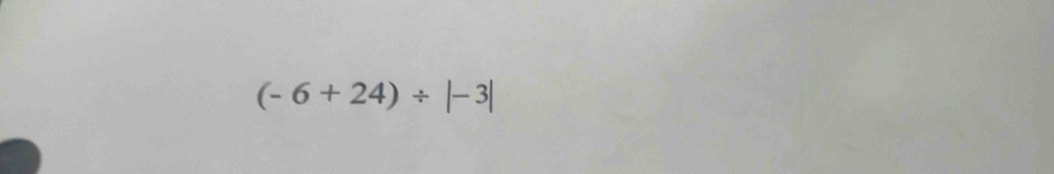 (-6+24)/ |-3|