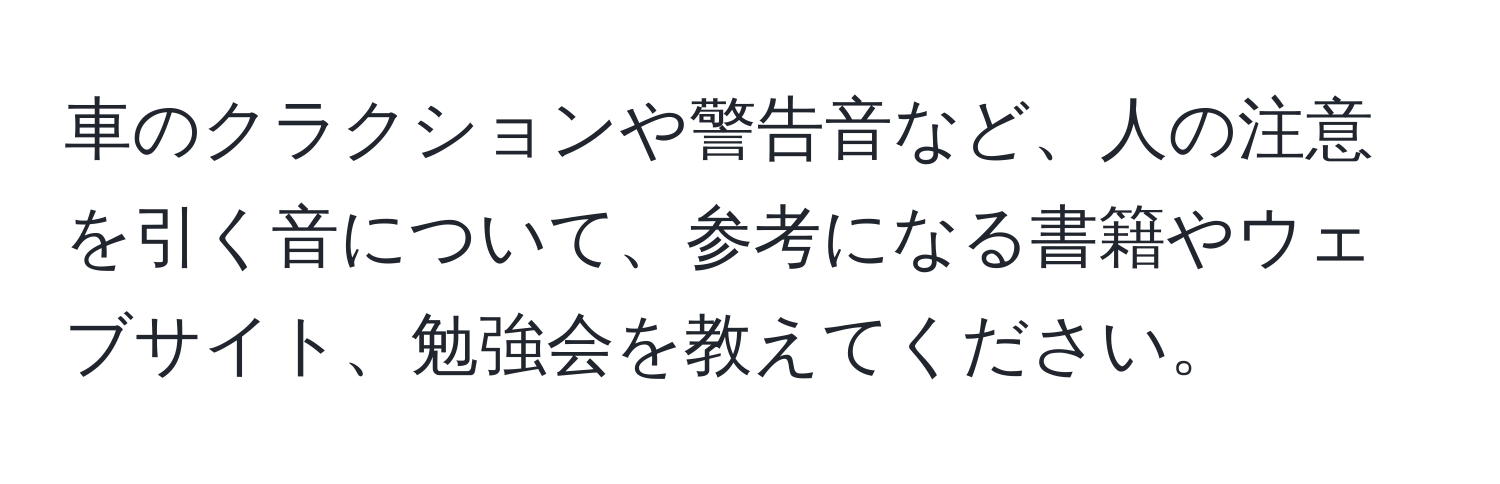 車のクラクションや警告音など、人の注意を引く音について、参考になる書籍やウェブサイト、勉強会を教えてください。