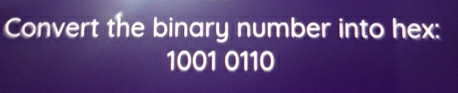 Convert the binary number into hex:
1001 0110