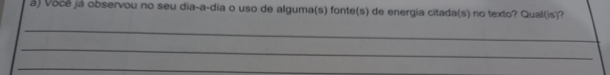 Vocé já observou no seu dia-a-dia o uso de alguma(s) fonte(s) de energia citada(s) no texto? Qual(is)? 
_ 
_ 
_