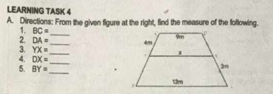 LEARNING TASK 4 
A. Directions: From the given figure at the right, find the measure of the following. 
1. BC= _ 
2. DA=
_ 
_ 
3. YX= _ 
4. DX=
5. BY= _