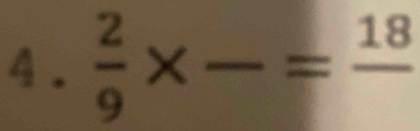 4 .  2/9 * -=frac 18