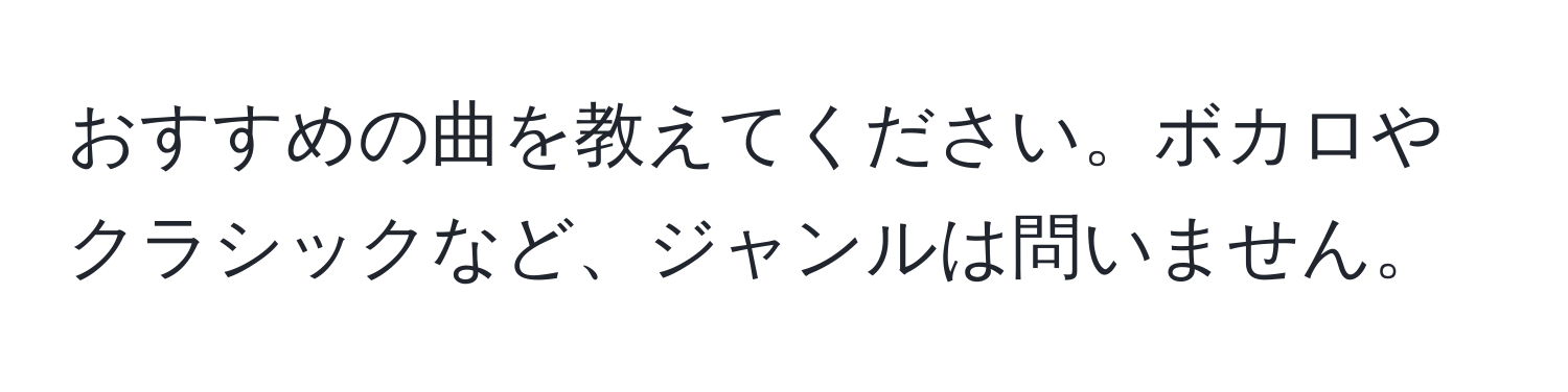 おすすめの曲を教えてください。ボカロやクラシックなど、ジャンルは問いません。