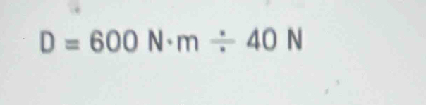 D=600N· m/ 40N