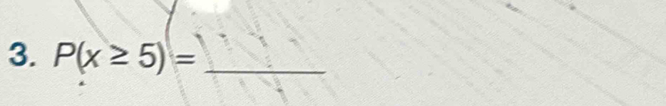 P(x≥ 5)= _