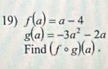 f(a)=a-4
g(a)=-3a^2-2a
Find (fcirc g)(a)·