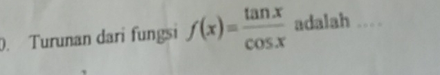 Turunan dari fungsi f(x)= tan x/cos x  adalah_