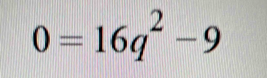 0=16q^2-9