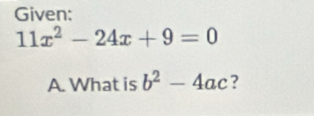 Given:
11x^2-24x+9=0
A. What is b^2-4ac ?