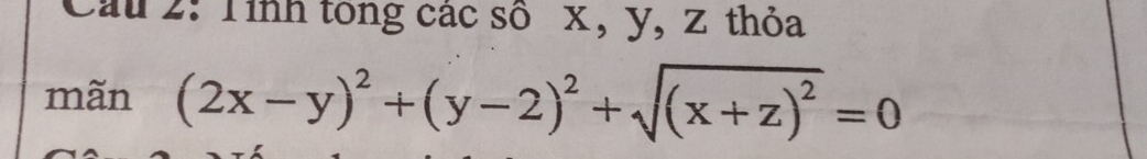 Tỉnh tổng các số x, y, z thỏa 
mãn (2x-y)^2+(y-2)^2+sqrt((x+z)^2)=0