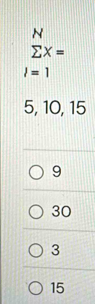 N
sumlimits X=
l=1
5, 10, 15
9
30
3
15