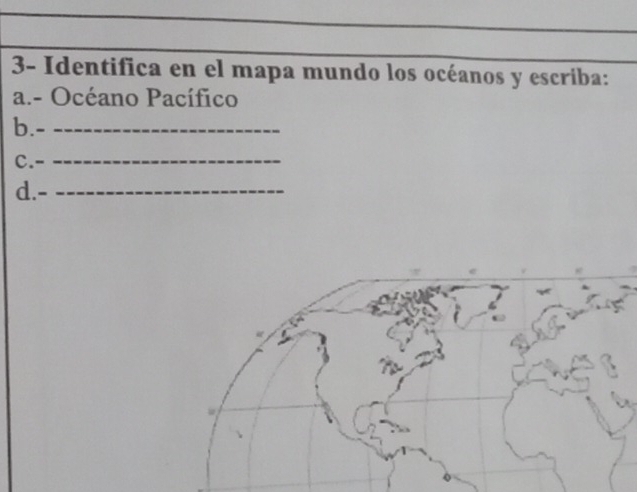 3- Identifica en el mapa mundo los océanos y escriba: 
a.- Océano Pacífico 
b.-_ 
c.-_ 
d. _