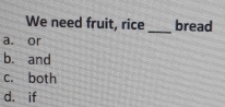 We need fruit, rice_ bread
a. or
b. and
c. both
d. if