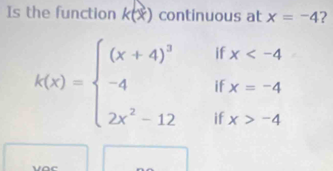 Is the function k(x) continuous at x=-4 2
k(x)=beginarrayl (x+4)^3ifx -4endarray.
Vac