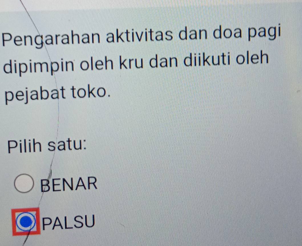 Penġarahan aktivitas dan doa pagi
dipimpin oleh kru dan diikuti oleh
pejabat toko.
Pilih satu:
BENAR
PALSU