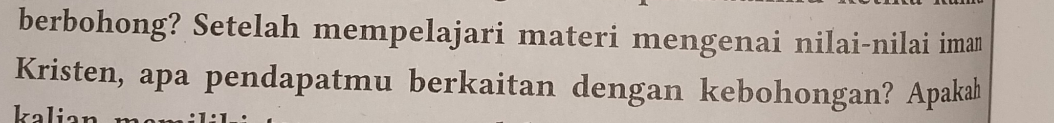 berbohong? Setelah mempelajari materi mengenai nilai-nilai iman 
Kristen, apa pendapatmu berkaitan dengan kebohongan? Apakah 
kol