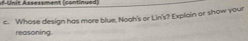 of-Unit Assessment (continued) 
c. Whose design has more blue, Noah's or Lin's? Explain or show your 
reasoning.