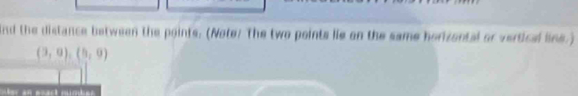 ind the distance between the points. (Note! The two points lie on the same horizental or vertical lne.)
(3,0),(5,0)