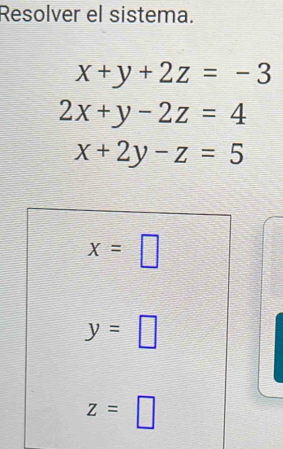 Resolver el sistema.
x+y+2z=-3
2x+y-2z=4
x+2y-z=5
x=□
y=□
z=□