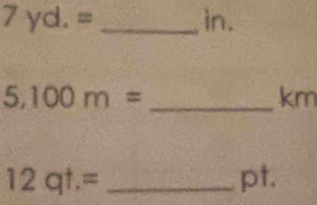 7yd.= _ in. 
_ 5,100m=
km
12qt.= _ pt.