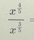 frac x^(frac 4)5x^(frac 3)5=