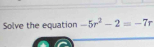 Solve the equation -5r^2-2=-7r