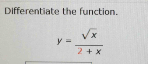 Differentiate the function.
y= sqrt(x)/2+x 