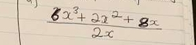  (6x^3+2x^2+8x)/2x 